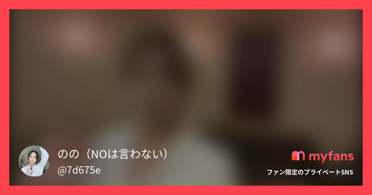のの（NOは言わない）を紹介｜フォローで楽しむ限定SNS【myfans・PR】